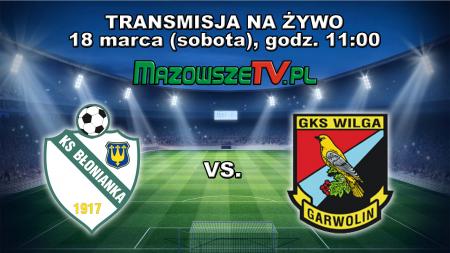 18.03.2017r. o godz. 11:00 transmisja meczu KS Błonianka Błonie vs. GKS Wilga Garwolin na żywo w telewizji internetowej...