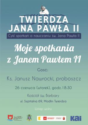 26.06.2018 r. godz. 18:30 w kościele św. Barbary spotkanie z cyklu Twierdza Jana Pawła II - "Moje spotkania z Janem Pawłem...