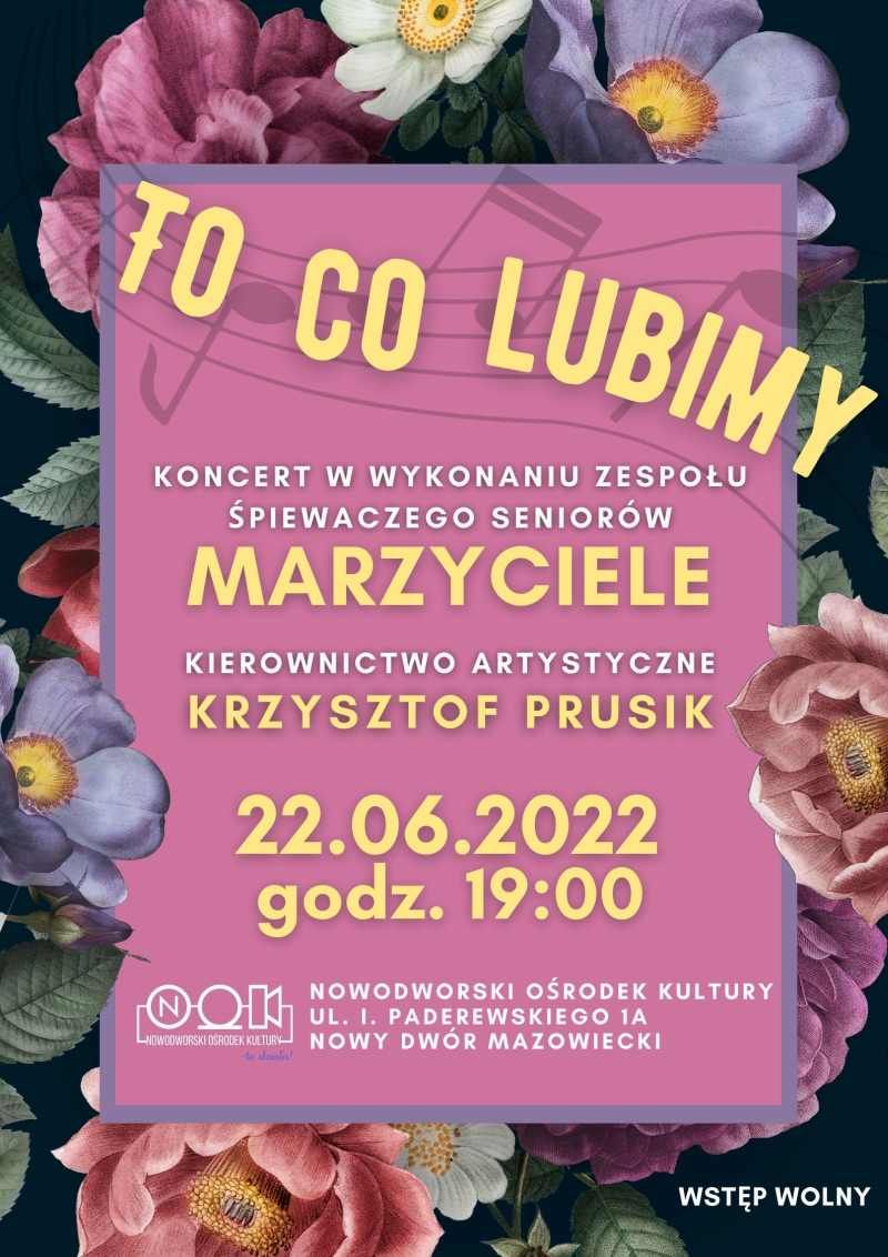 To co lubimy. Koncert w wykonaniu zespołu śpiewaczego seniorów Marzyciele. 22.06.2022 godz. 19:00 Nowodworski Ośrodek...