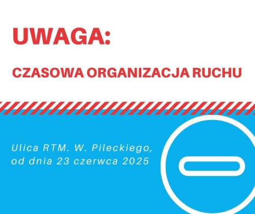Uwaga: czasowa organizacha ruchu. Ulica rtm. W. Pileckiego od dnia 23 czerwca 2025.