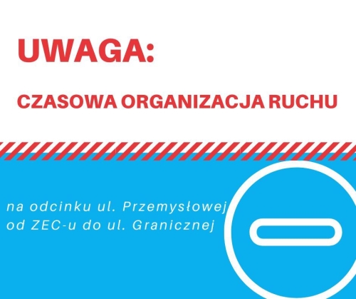 Uwaga: czasowa organizacha ruchu na odcinku ul. Przemysłowej od ZEC-u do Granicznej.