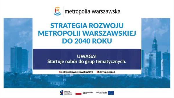 Na białym tle niebieski napis: Strategia rozwoju metropolii warszawskiej do 2040 roku. Na granatowym tle biały napis: Uwaga! Startuje nabór do grup tematycznych. Niebieskie zdjęcie centrum Warszawy.