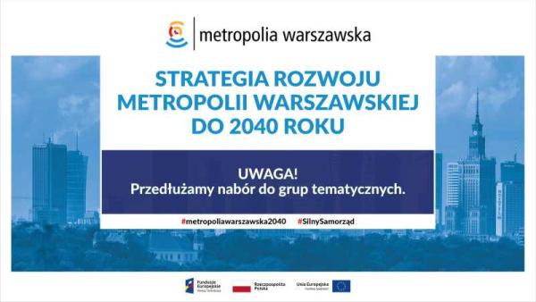 Na białym tle niebieski napis: Strategia rozwoju metropolii warszawskiej do 2040 roku. Na granatowym tle biały napis: Uwaga! Przedłużamy nabór do grup tematycznych. Niebieskie zdjęcie centrum Warszawy.