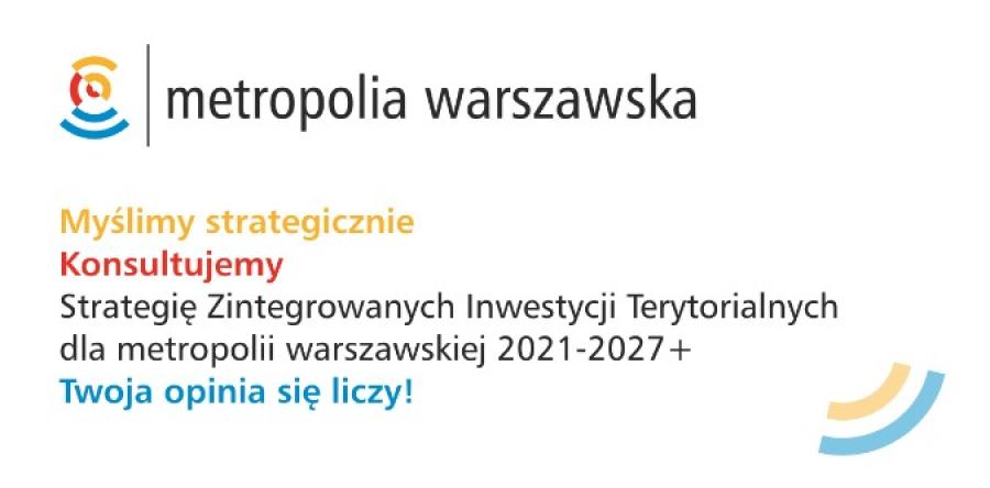 Konsultujemy zaktualizowaną „Strategię Zintegrowanych Inwestycji Terytorialnych dla metropolii warszawskiej 2021-2027+”