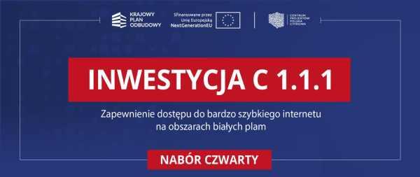 Inwestycja C 1.1.1 Zapewnienie dostępu do bardzo szybkiego internetu na obszarach białych plam. Nabór czwarty.