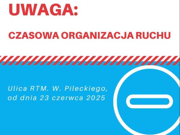 Uwaga: czasowa organizacha ruchu. Ulica rtm. W. Pileckiego od dnia 23 czerwca 2025.