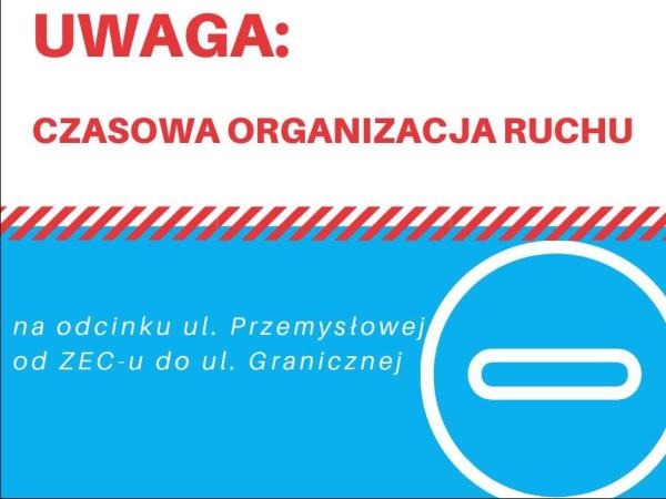 Uwaga: czasowa organizacha ruchu na odcinku ul. Przemysłowej od ZEC-u do Granicznej.