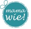 Mama wie!
