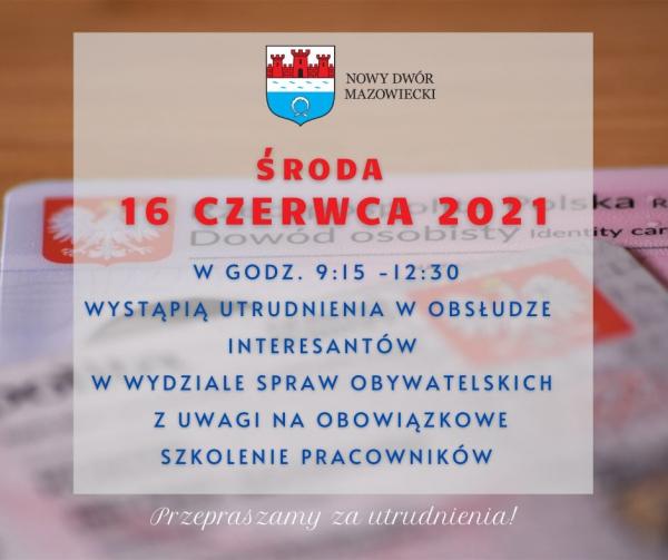 Środa 16 czerwca 2021 r. w godz. 9:15-12:30 wystąpią utrudnienia w obsłudze interesantów w Wydziale Spraw Obywatelskich z uwagi na obowiązkowe szkolenie pracowników.