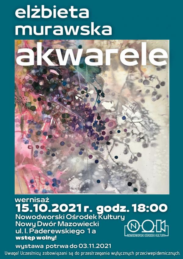 Elżbieta Murawska - Akwarele. Wernisaż 15.10.2021 r. godz. 18:00 Nowodworski Ośrodek Kultury. Wstęp wolny.