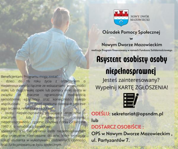 Ośrodek Pomocy Społecznej realizuje Program finansowany w ramach Funduszu Solidarnościowego Asystent osobisty osoby niepełnosprawnej. Jesteś zainteresowany? Wypełnij kartę zgłoszenia. Odeślij: sekretariat@opsndm.pl lub dostarcz osobiście: OPS w Nowym Dworze Mazowieckim przy ul. Partyzantów 7.