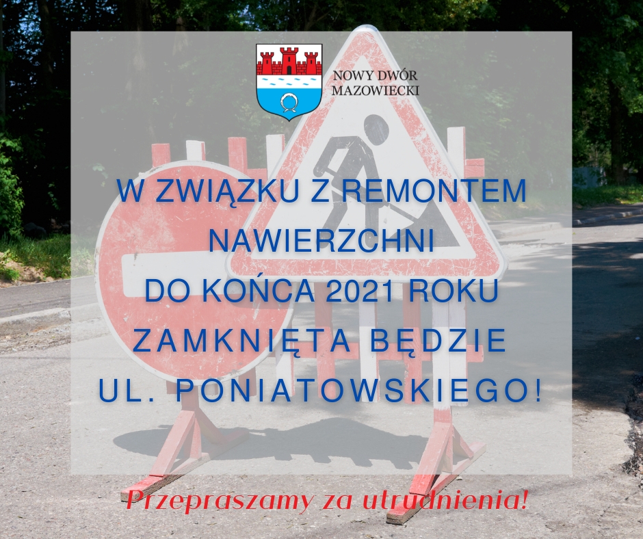 W związku z remontem nawierzchni do końca 2021 roku zamknięta będzie ul. Poniatowskiego. Przepraszamy za utrudnienia!
