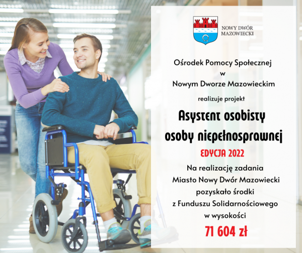 Ośrodek Pomocy Społecznej w Nowym Dworze Mazowieckim realizuje projekt „Asystent osobisty osoby niepełnosprawnej” – edycja 2022. Na realizację zadania Miasto Nowy Dwór Mazowiecki pozyskało środki z Funduszu Solidarnościowego w wysokości 71604 zł.