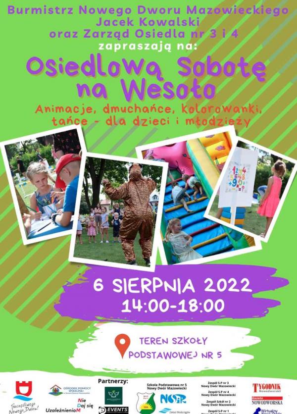 Burmistrz Nowego Dworu Mazowieckiego Jacek Kowalski oraz Zarząd Osiedla nr 3 i 4 zapraszaja 6 sierpnia 2022 r. w godz. 14:00-18:00 na Osiedlową Sobotę na Wesoło.Teren Szkoły Podstawowej nr 5. Animacje, dmuchańce, kolorowanki, tańce dla dzieci i młodzieży.