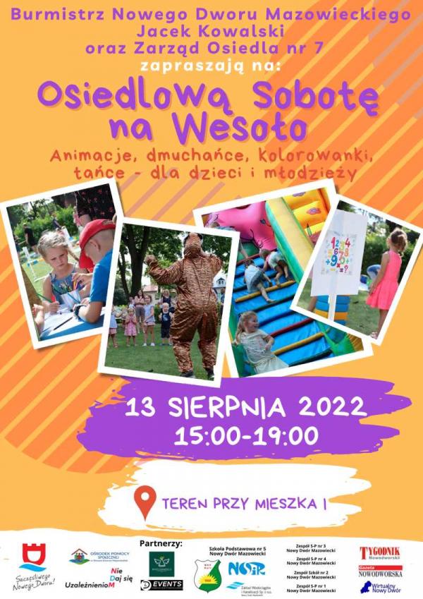 Burmistrz Nowego Dworu Mazowieckiego Jacek Kowalski oraz Zarząd Osiedla nr 7 zapraszają 13 sierpnia 2022 r. w godz. 15:00-19:00 na Osiedlową Sobotę na Wesoło. Teren przy Mieszka I. Animacje, dmuchańce, kolorowanki, tańce dla dzieci i młodzieży.